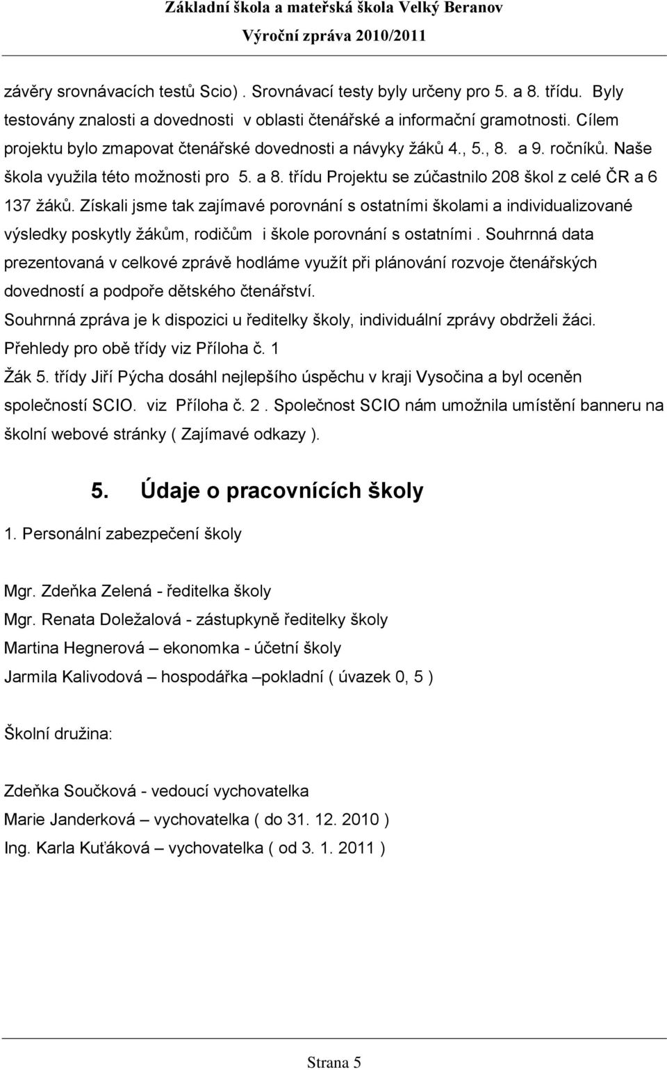 Získali jsme tak zajímavé porovnání s ostatními školami a individualizované výsledky poskytly žákům, rodičům i škole porovnání s ostatními.