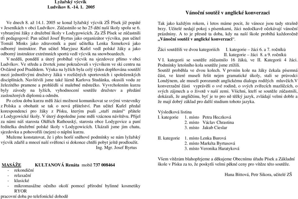 Za ZŠ Písek se zúčastnili tři pedagogové: Pan učitel Josef Byrtus jako organizátor výcviku, pan učitel Tomáš Minks jako zdravotník a paní učitelka Lenka Szmeková jako odborný instruktor.