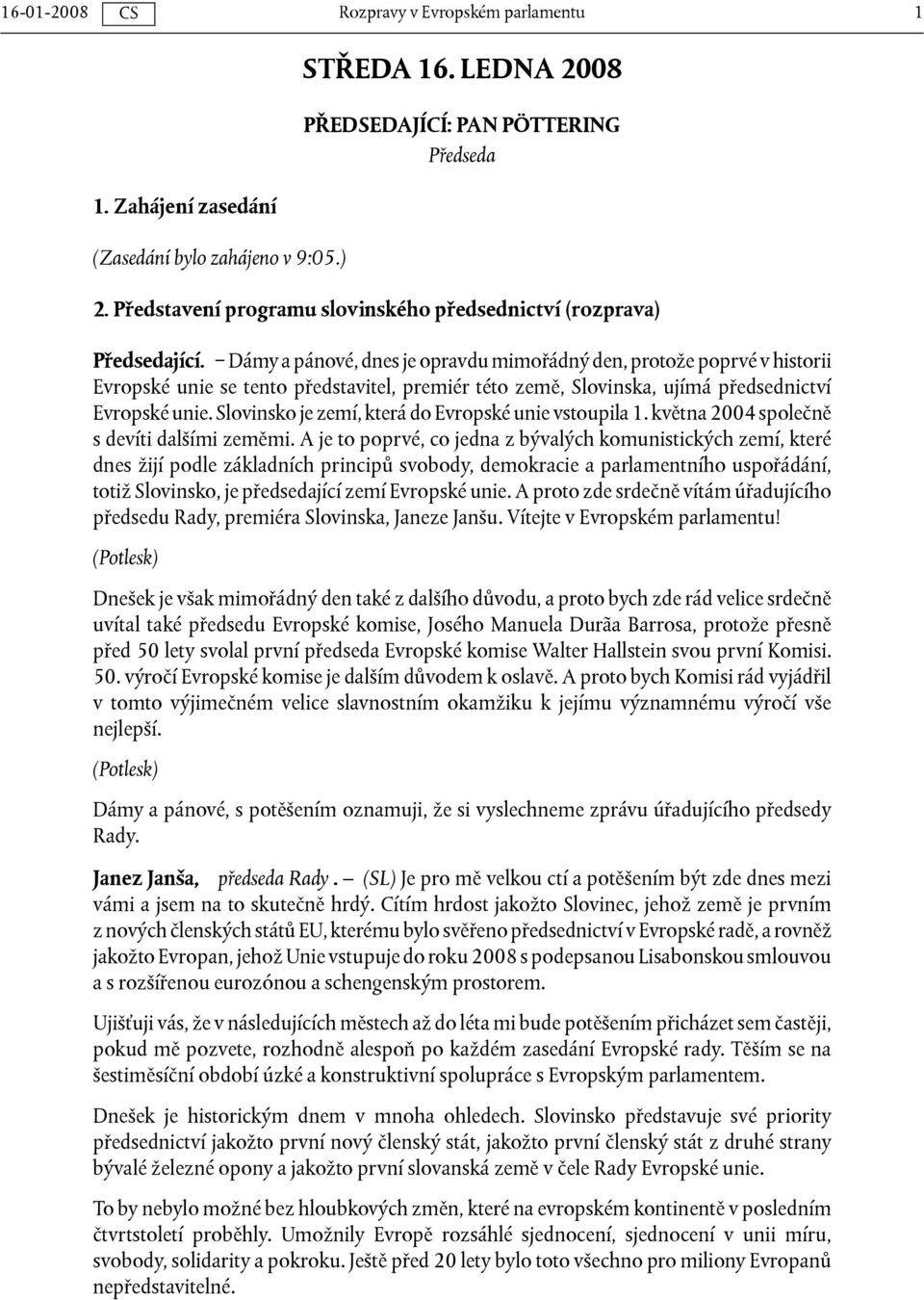 Slovinsko je zemí, která do Evropské unie vstoupila 1. května 2004 společně s devíti dalšími zeměmi.