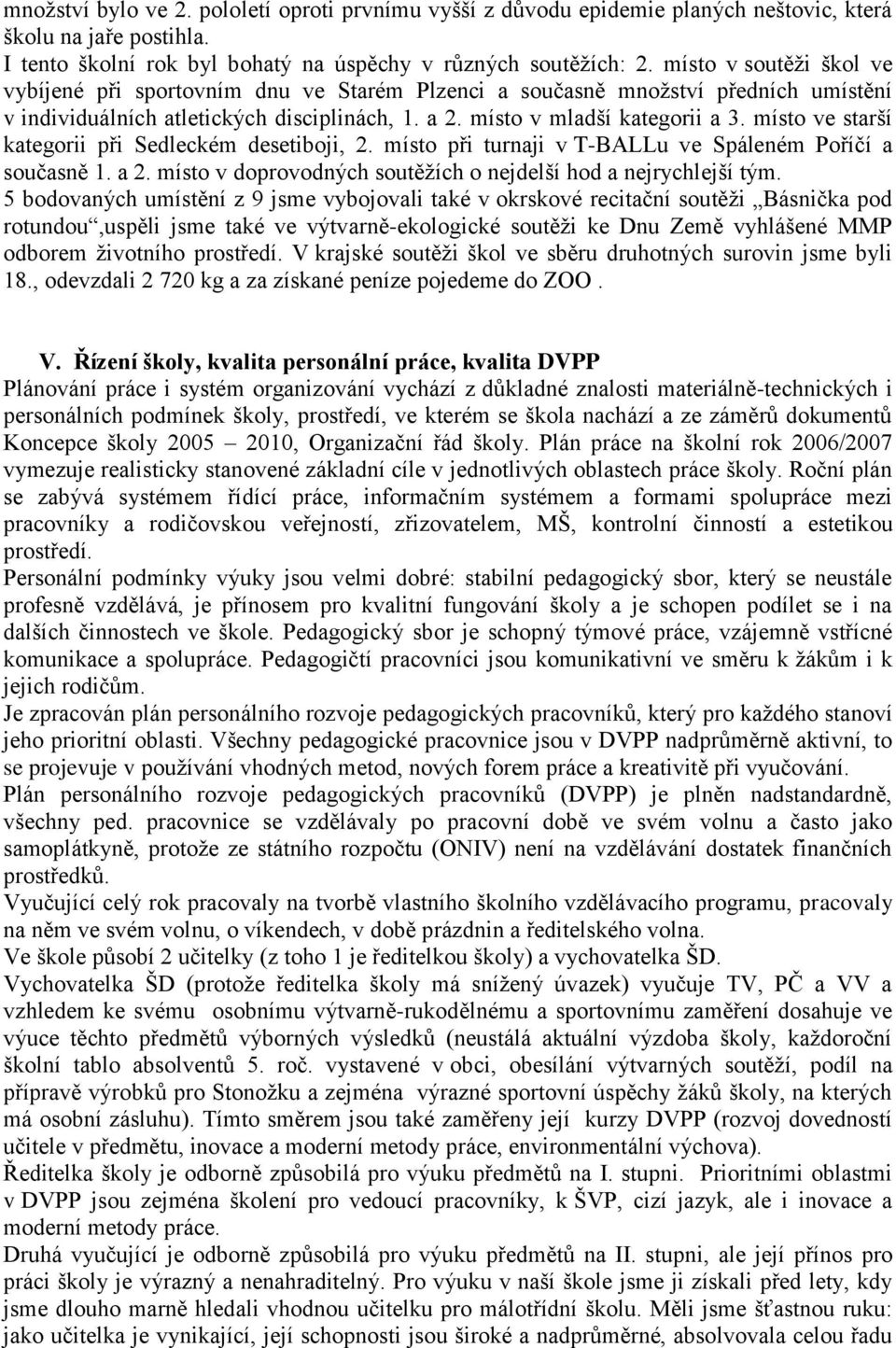 místo ve starší kategorii při Sedleckém desetiboji, 2. místo při turnaji v T-BALLu ve Spáleném Poříčí a současně 1. a 2. místo v doprovodných soutěţích o nejdelší hod a nejrychlejší tým.