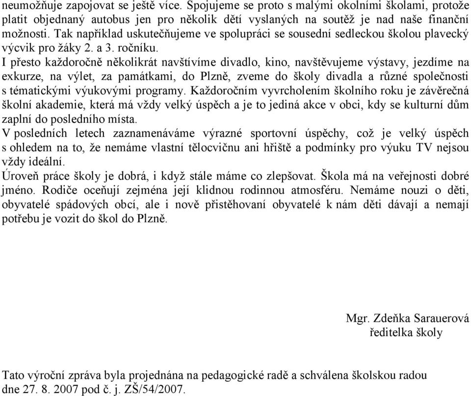 I přesto kaţdoročně několikrát navštívíme divadlo, kino, navštěvujeme výstavy, jezdíme na exkurze, na výlet, za památkami, do Plzně, zveme do školy divadla a různé společnosti s tématickými výukovými