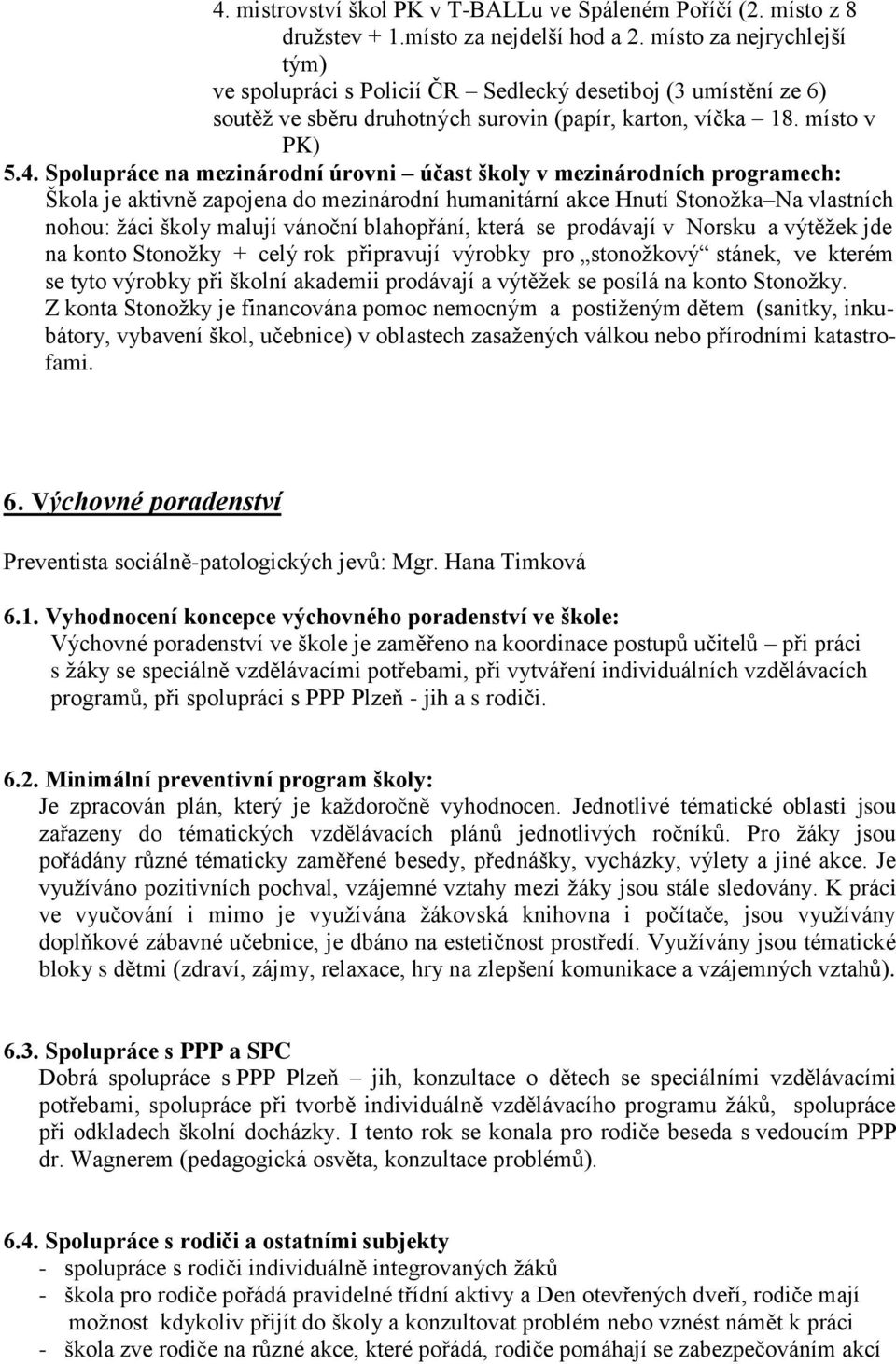 Spolupráce na mezinárodní úrovni účast školy v mezinárodních programech: Škola je aktivně zapojena do mezinárodní humanitární akce Hnutí Stonoţka Na vlastních nohou: ţáci školy malují vánoční