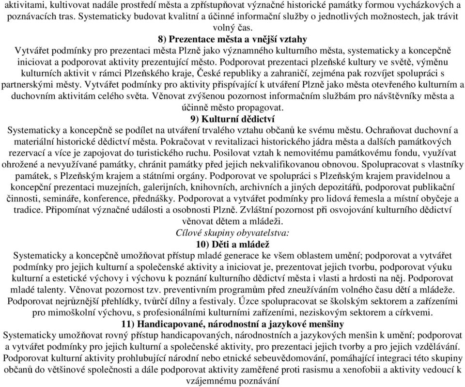 8) Prezentace města a vnější vztahy Vytvářet podmínky pro prezentaci města Plzně jako významného kulturního města, systematicky a koncepčně iniciovat a podporovat aktivity prezentující město.