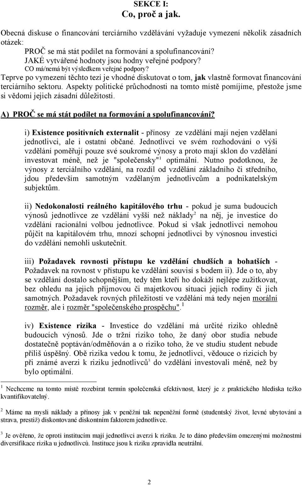 Teprve po vymezení těchto tezí je vhodné diskutovat o tom, jak vlastně formovat financování terciárního sektoru.