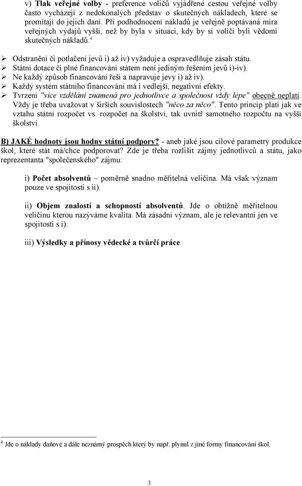 Odstranění či potlačení jevů i) až iv) vyžaduje a ospravedlňuje zásah státu.! Státní dotace či plné financování státem není jediným řešením jevů i)-iv).