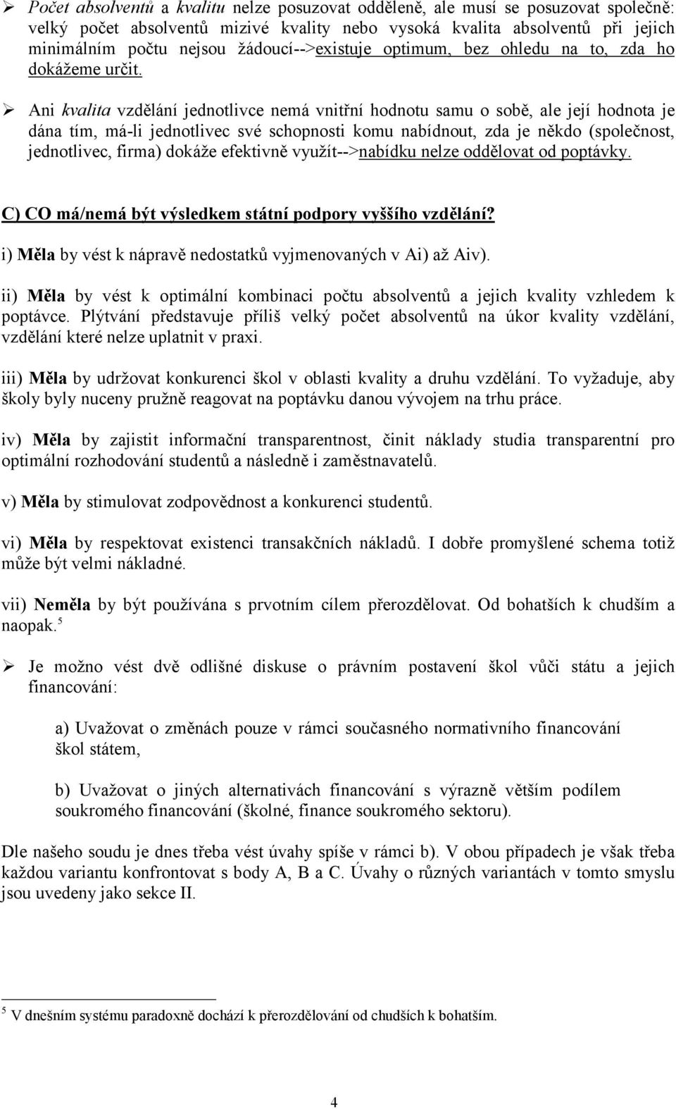 ! Ani kvalita vzdělání jednotlivce nemá vnitřní hodnotu samu o sobě, ale její hodnota je dána tím, má-li jednotlivec své schopnosti komu nabídnout, zda je někdo (společnost, jednotlivec, firma)