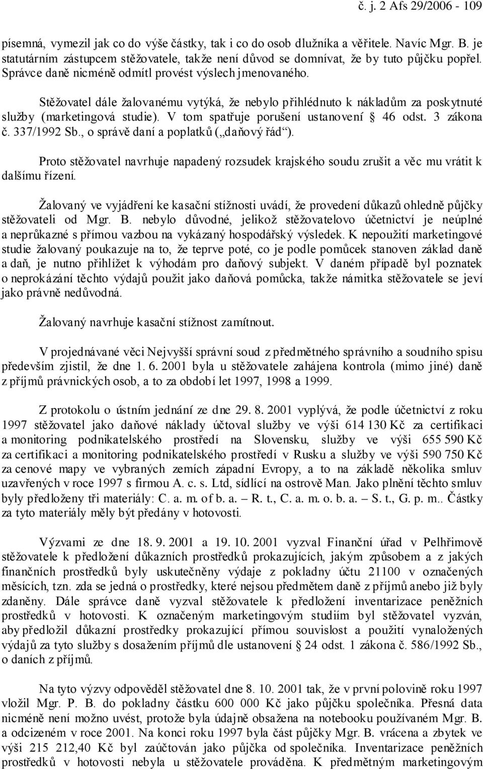 Stěžovatel dále žalovanému vytýká, že nebylo přihlédnuto k nákladům za poskytnuté služby (marketingová studie). V tom spatřuje porušení ustanovení 46 odst. 3 zákona č. 337/1992 Sb.