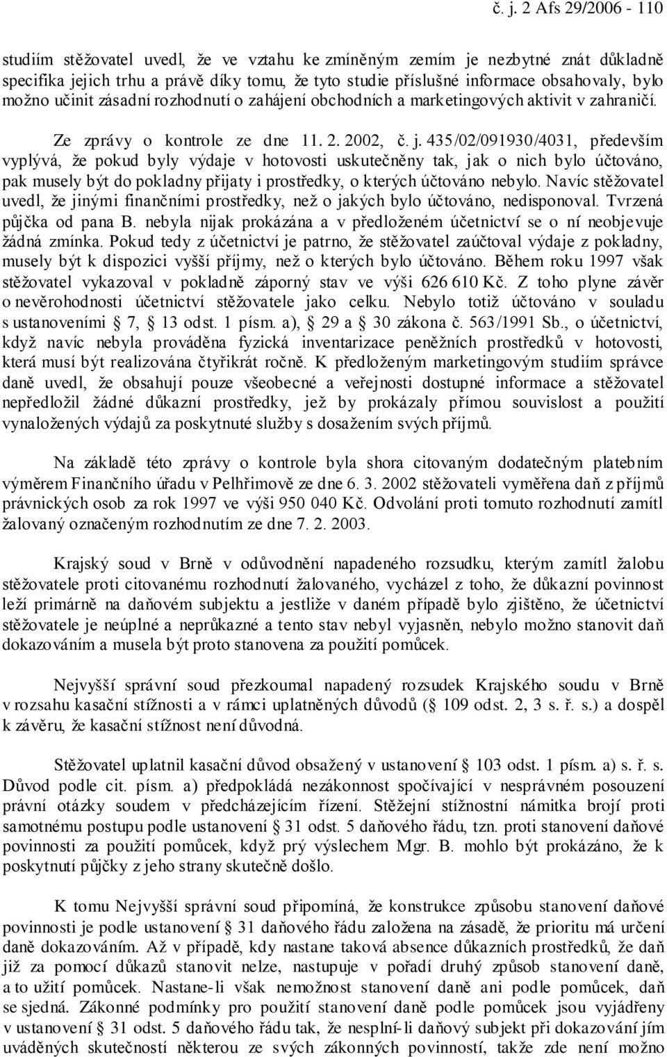 435/02/091930/4031, především vyplývá, že pokud byly výdaje v hotovosti uskutečněny tak, jak o nich bylo účtováno, pak musely být do pokladny přijaty i prostředky, o kterých účtováno nebylo.