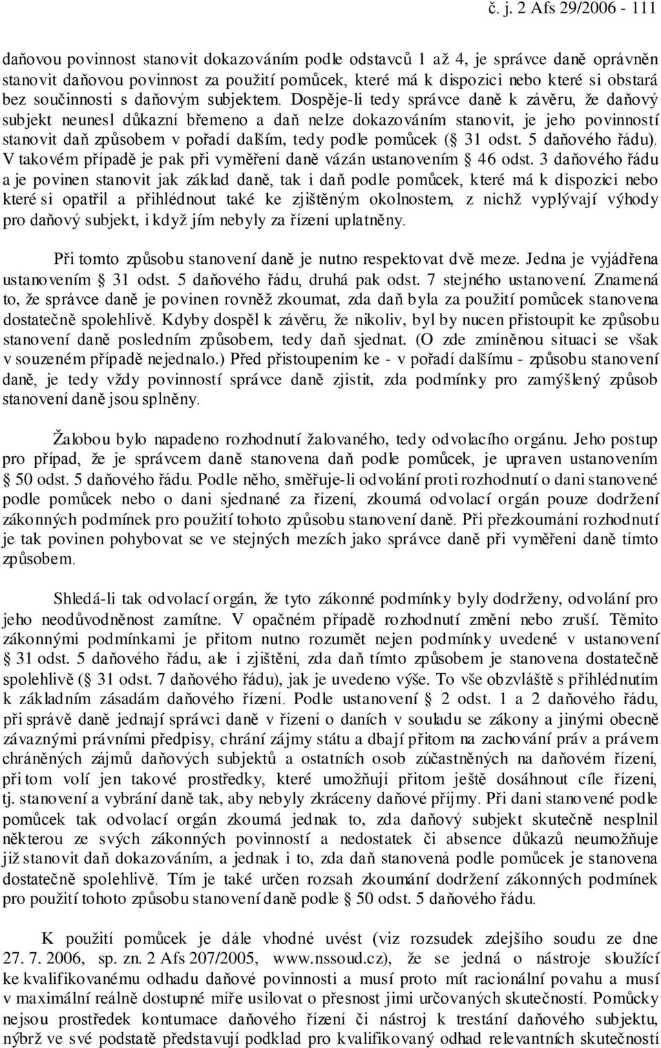 Dospěje-li tedy správce daně k závěru, že daňový subjekt neunesl důkazní břemeno a daň nelze dokazováním stanovit, je jeho povinností stanovit daň způsobem v pořadí dalším, tedy podle pomůcek ( 31