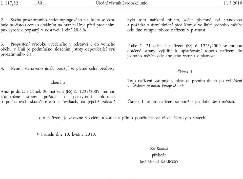 bylo toto nařízení přijato, sdělit písemně svá stanoviska a požádat o ústní slyšení před Komisí ve lhůtě jednoho měsíce ode dne vstupu tohoto nařízení v platnost. 3.