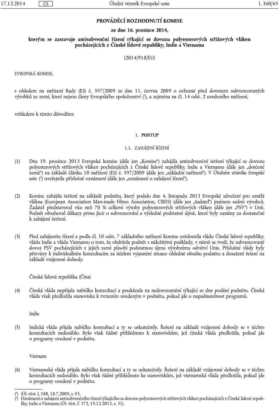 ohledem na nařízení Rady (ES) č. 597/2009 ze dne 11. června 2009 o ochraně před dovozem subvencovaných výrobků ze zemí, které nejsou členy Evropského společenství ( 1 ), a zejména na čl. 14 odst.