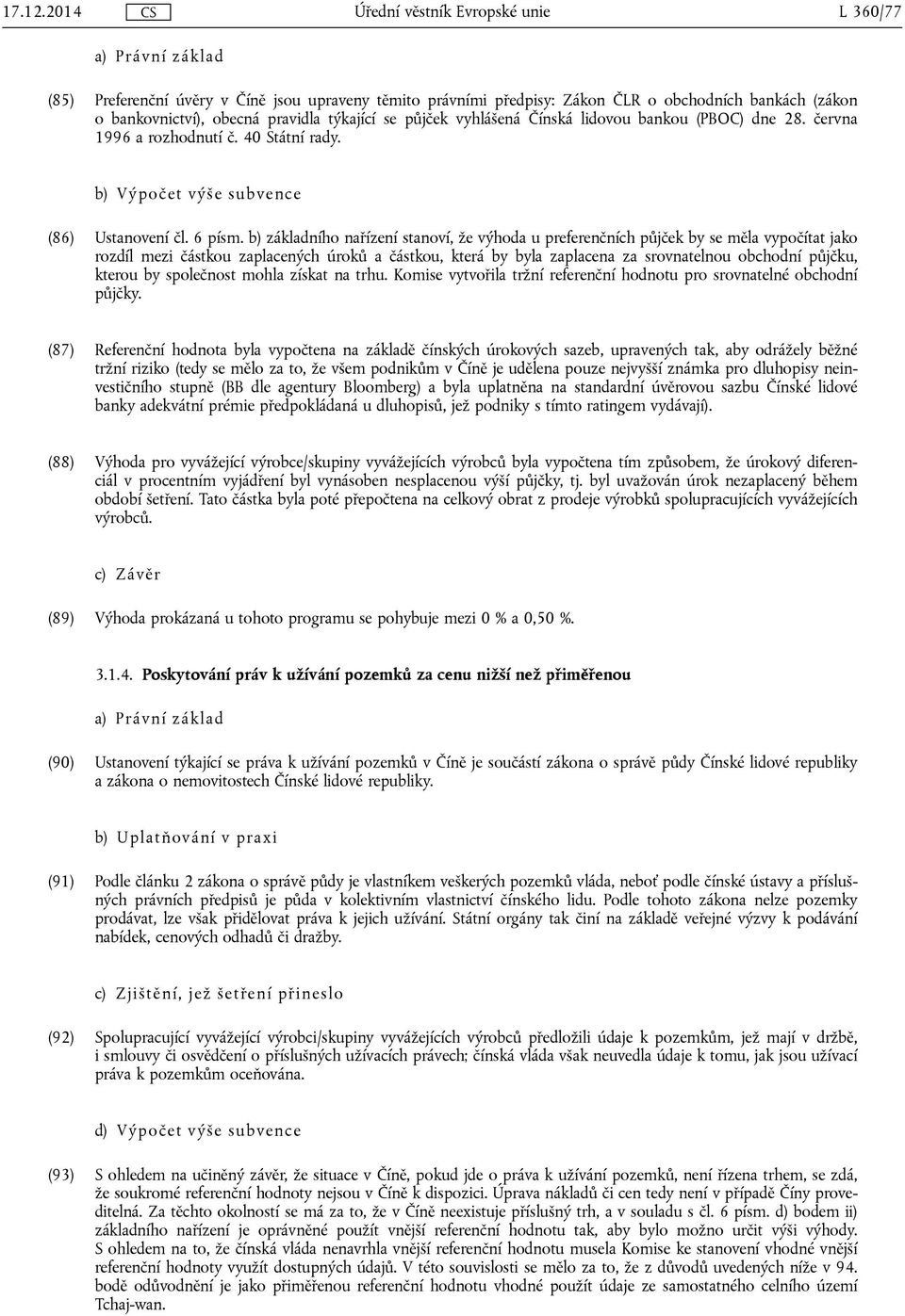 vyhlášená Čínská lidovou bankou (PBOC) dne 28. června 1996 a rozhodnutí č. 40 Státní rady. b) Výpočet výše subvence (86) Ustanovení čl. 6 písm.