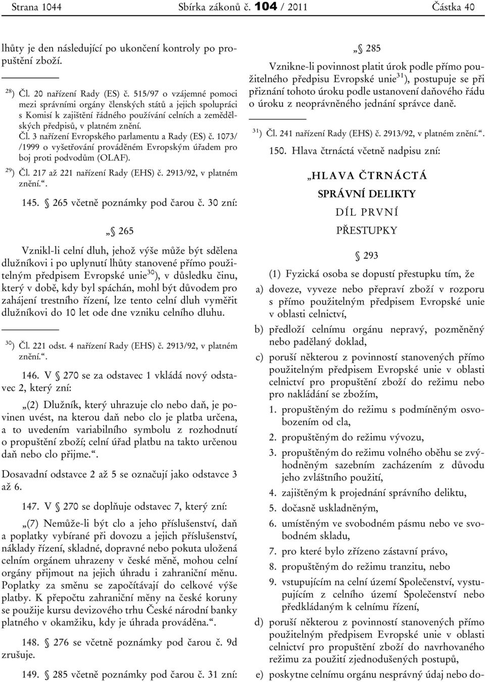 3 nařízení Evropského parlamentu a Rady (ES) č. 1073/ /1999 o vyšetřování prováděném Evropským úřadem pro boj proti podvodům (OLAF). 29 ) Čl. 217 až 221 nařízení Rady (EHS) č.