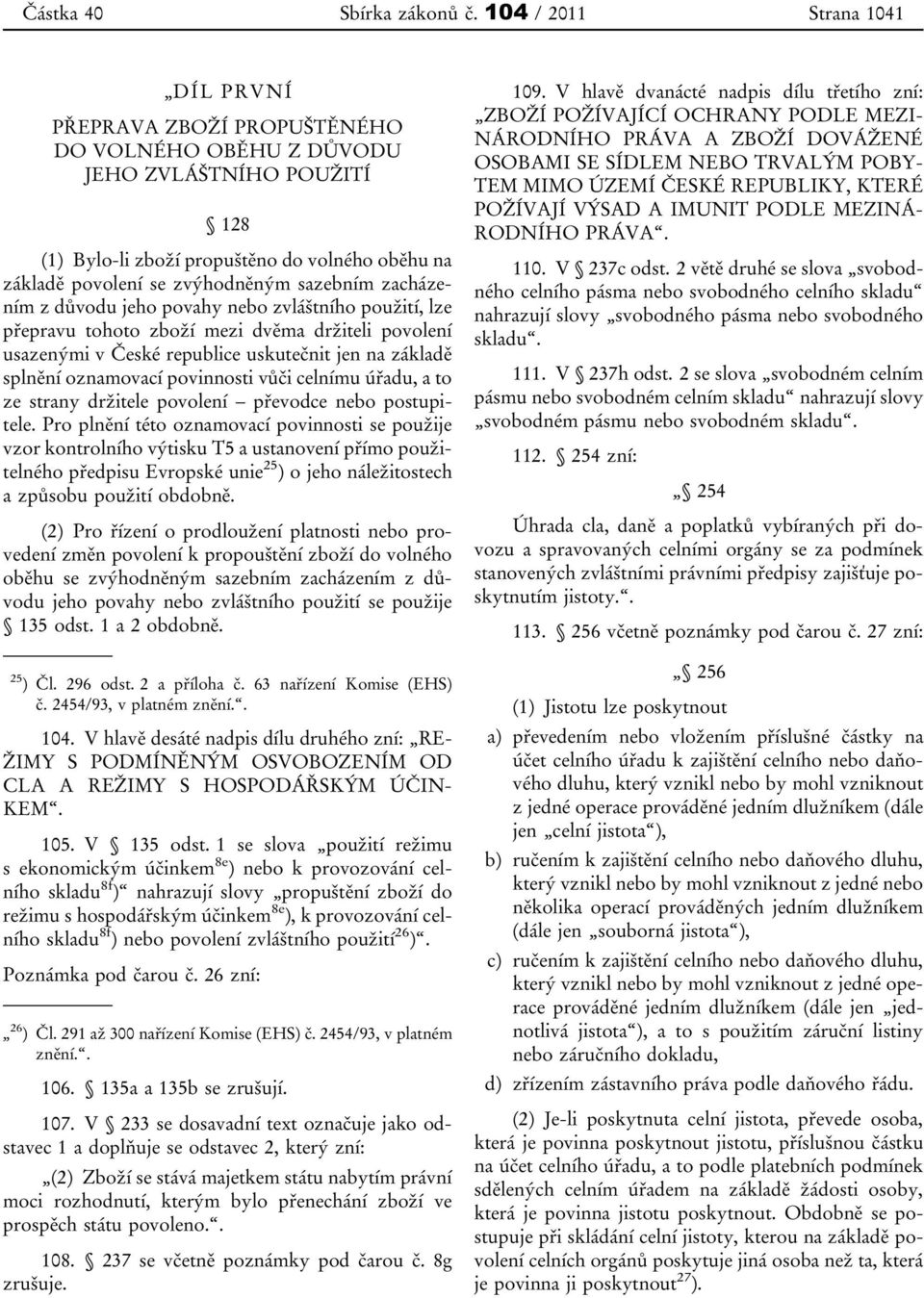 sazebním zacházením z důvodu jeho povahy nebo zvláštního použití, lze přepravu tohoto zboží mezi dvěma držiteli povolení usazenými v České republice uskutečnit jen na základě splnění oznamovací