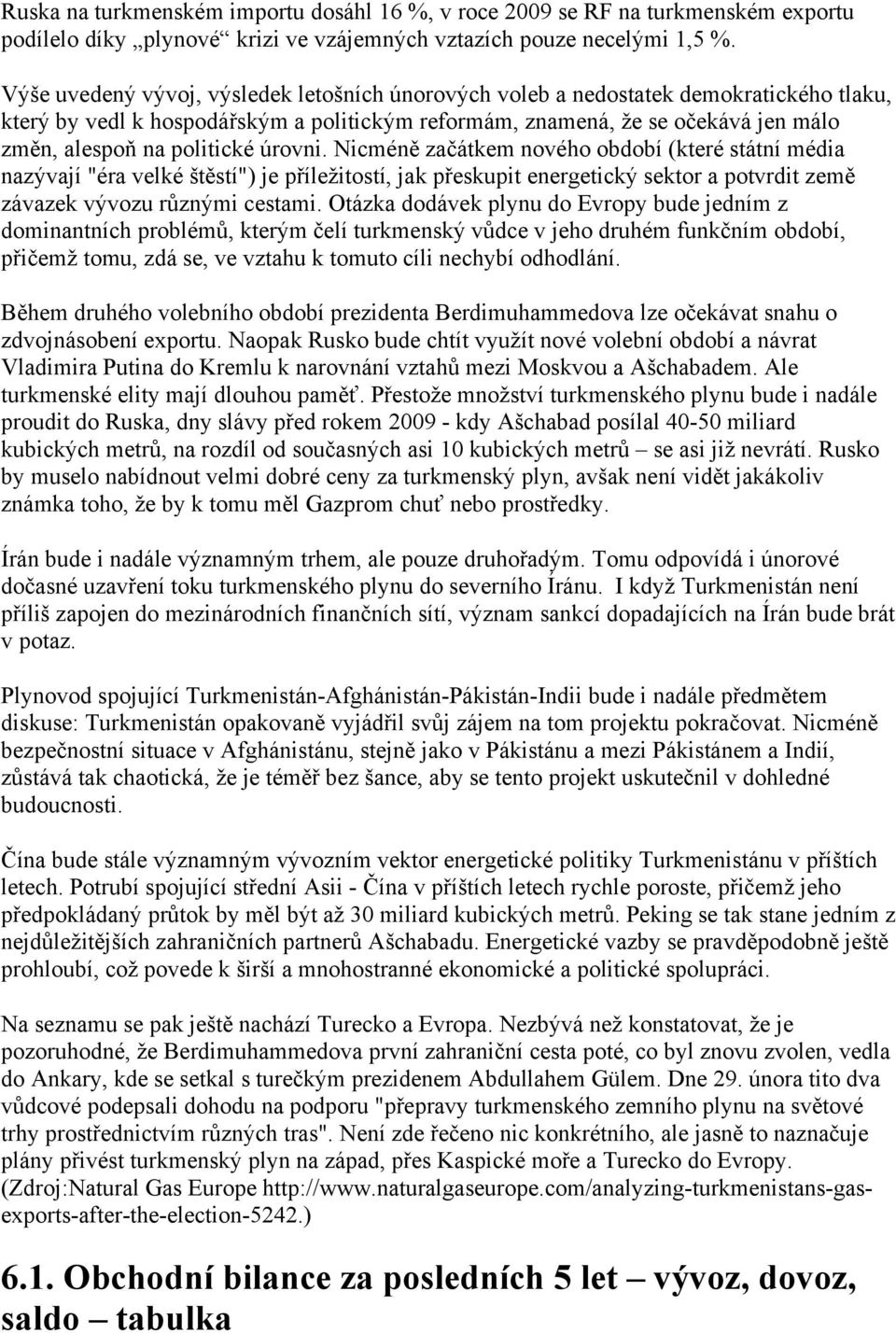 politické úrovni. Nicméně začátkem nového období (které státní média nazývají "éra velké štěstí") je příležitostí, jak přeskupit energetický sektor a potvrdit země závazek vývozu různými cestami.