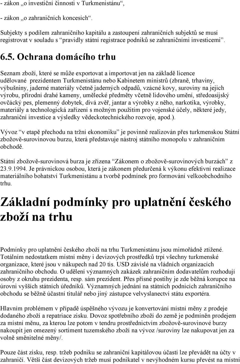 Ochrana domácího trhu Seznam zboží, které se může exportovat a importovat jen na základě licence udělované prezidentem Turkmenistánu nebo Kabinetem ministrů (zbraně, trhaviny, výbušniny, jaderné