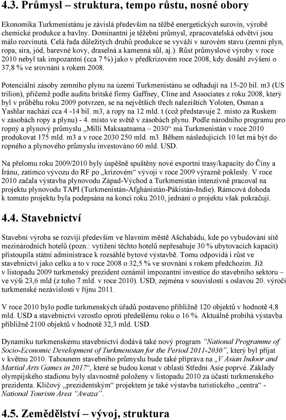 Celá řada důležitých druhů produkce se vyváží v surovém stavu (zemní plyn, ropa, síra, jód, barevné kovy, draselná a kamenná sůl, aj.).