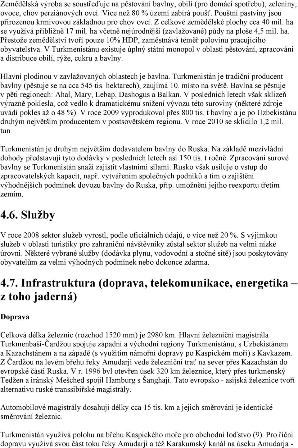 ha. Přestože zemědělství tvoří pouze 10% HDP, zaměstnává téměř polovinu pracujícího obyvatelstva.