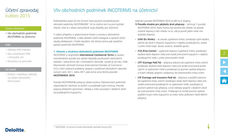 V našem příspěvku si připomeneme historii a strukturu obchodních podmínek INCOTERMS, a dále základní účetní kategorie a vybrané účetní zásady předepsané v České republice.