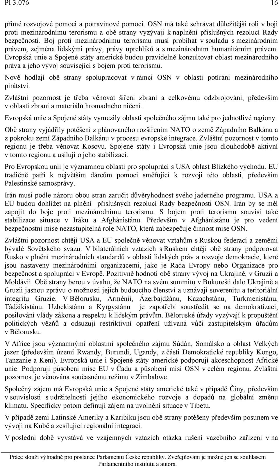 Boj proti mezinárodnímu terorismu musí probíhat v souladu s mezinárodním právem, zejména lidskými právy, právy uprchlíků a s mezinárodním humanitárním právem.