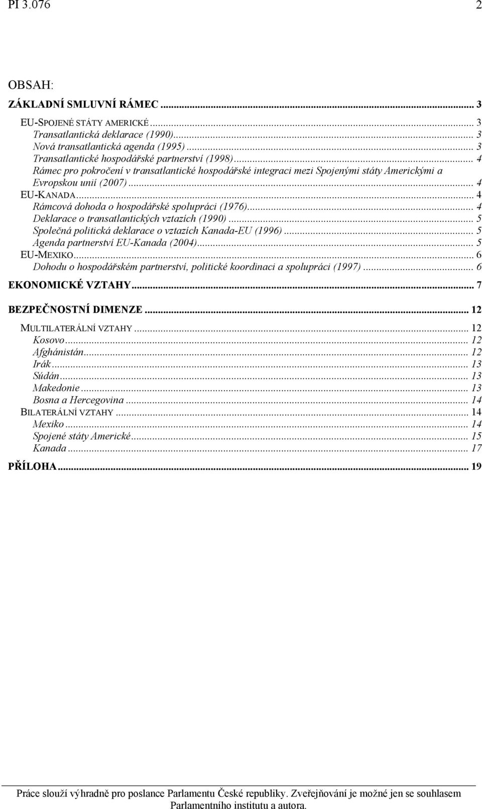 .. 4 Deklarace o transatlantických vztazích (1990)... 5 Společná politická deklarace o vztazích Kanada-EU (1996)... 5 Agenda partnerství EU-Kanada (2004)... 5 EU-MEXIKO.