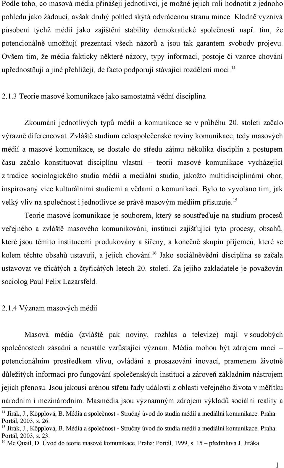 Ovšem tím, že média fakticky některé názory, typy informací, postoje či vzorce chování upřednostňují a jiné přehlížejí, de facto podporují stávající rozdělení moci. 14