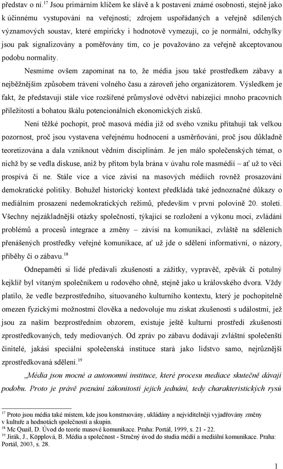 hodnotově vymezují, co je normální, odchylky jsou pak signalizovány a poměřovány tím, co je považováno za veřejně akceptovanou podobu normality.