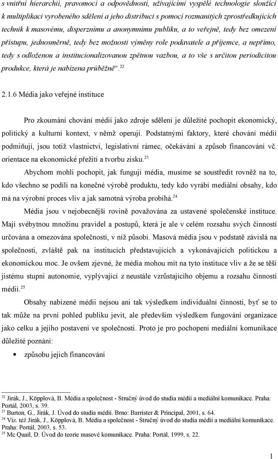 sdělení a jeho distribuci s pomocí rozmanitých zprostředkujících technik k masovému, disperznímu a anonymnímu publiku, a to veřejně, tedy bez omezení přístupu, jednosměrně, tedy bez možnosti výměny