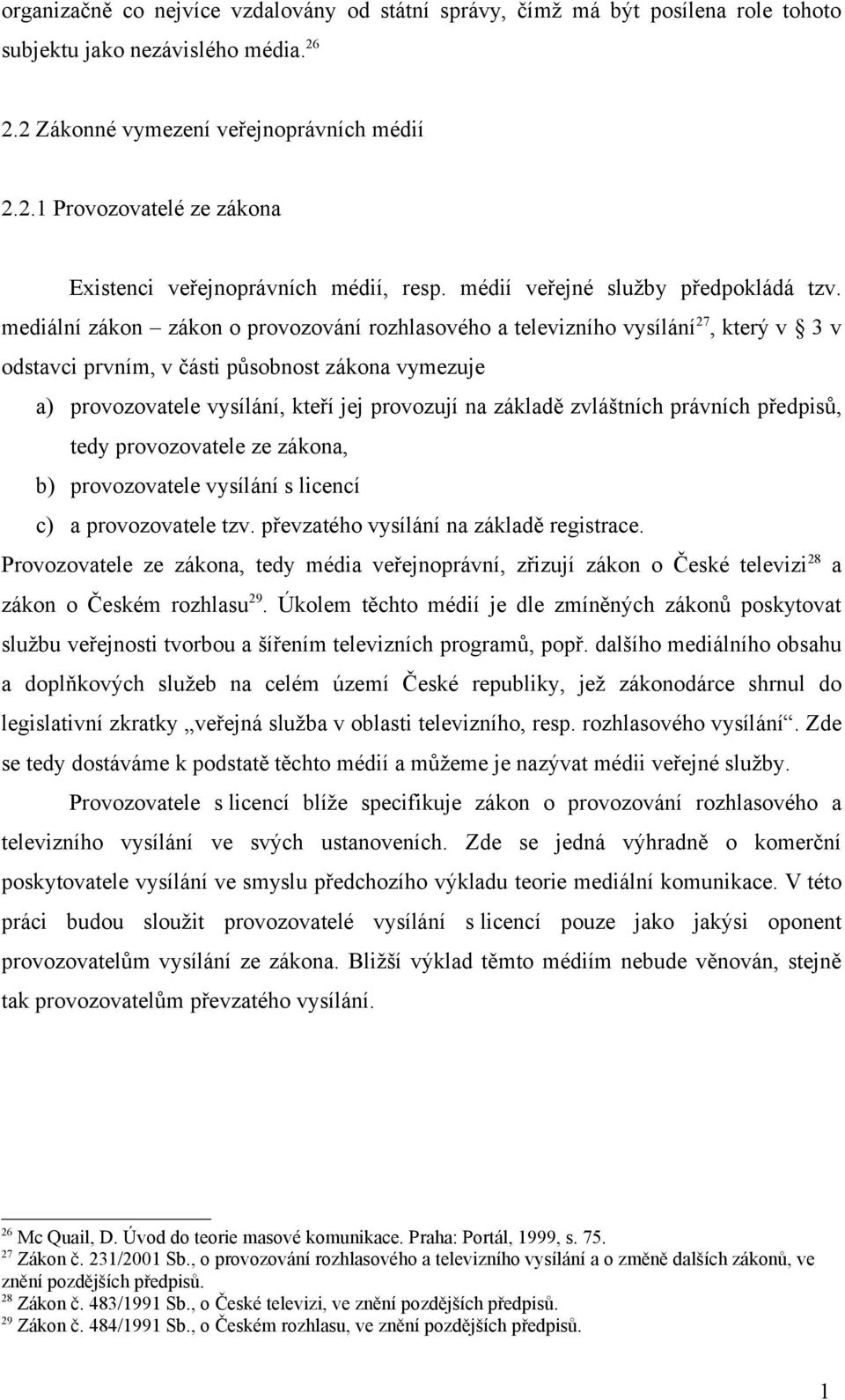 mediální zákon zákon o provozování rozhlasového a televizního vysílání 27, který v 3 v odstavci prvním, v části působnost zákona vymezuje a) provozovatele vysílání, kteří jej provozují na základě