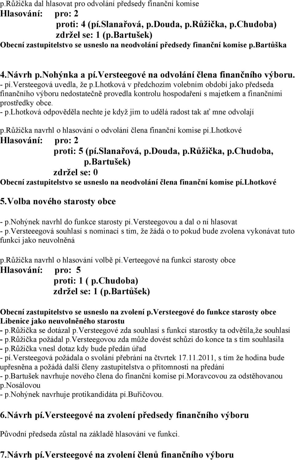 lhotková v předchozím volebním období jako předseda finančního výboru nedostatečně provedla kontrolu hospodaření s majetkem a finančními prostředky obce. - p.