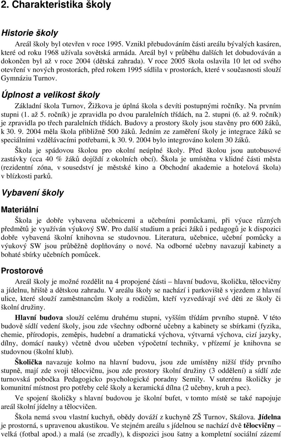 V roce 2005 škola oslavila 10 let od svého otevření v nových prostorách, před rokem 1995 sídlila v prostorách, které v současnosti slouží Gymnáziu Turnov.