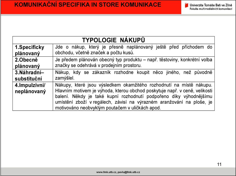 Je předem plánován obecný typ produktu např. těstoviny, konkrétní volba značky se odehrává v prodejním prostoru.