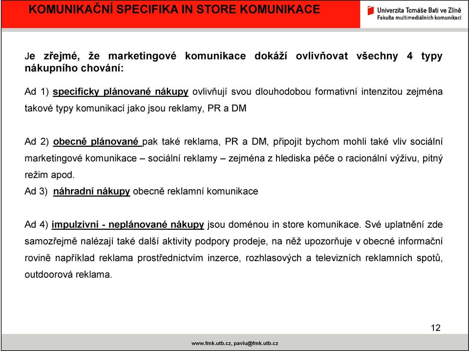 o racionální výživu, pitný režim apod. Ad 3) náhradní nákupy obecně reklamní komunikace Ad 4) impulzivní - neplánované nákupy jsou doménou in store komunikace.