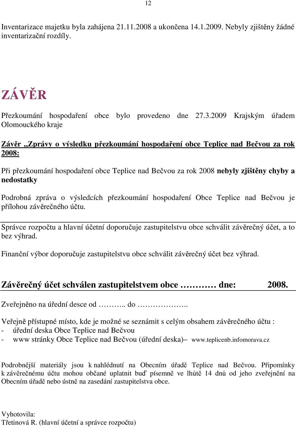 zjištěny chyby a nedostatky Podrobná zpráva o výsledcích přezkoumání hospodaření Obce Teplice nad Bečvou je přílohou závěrečného účtu.