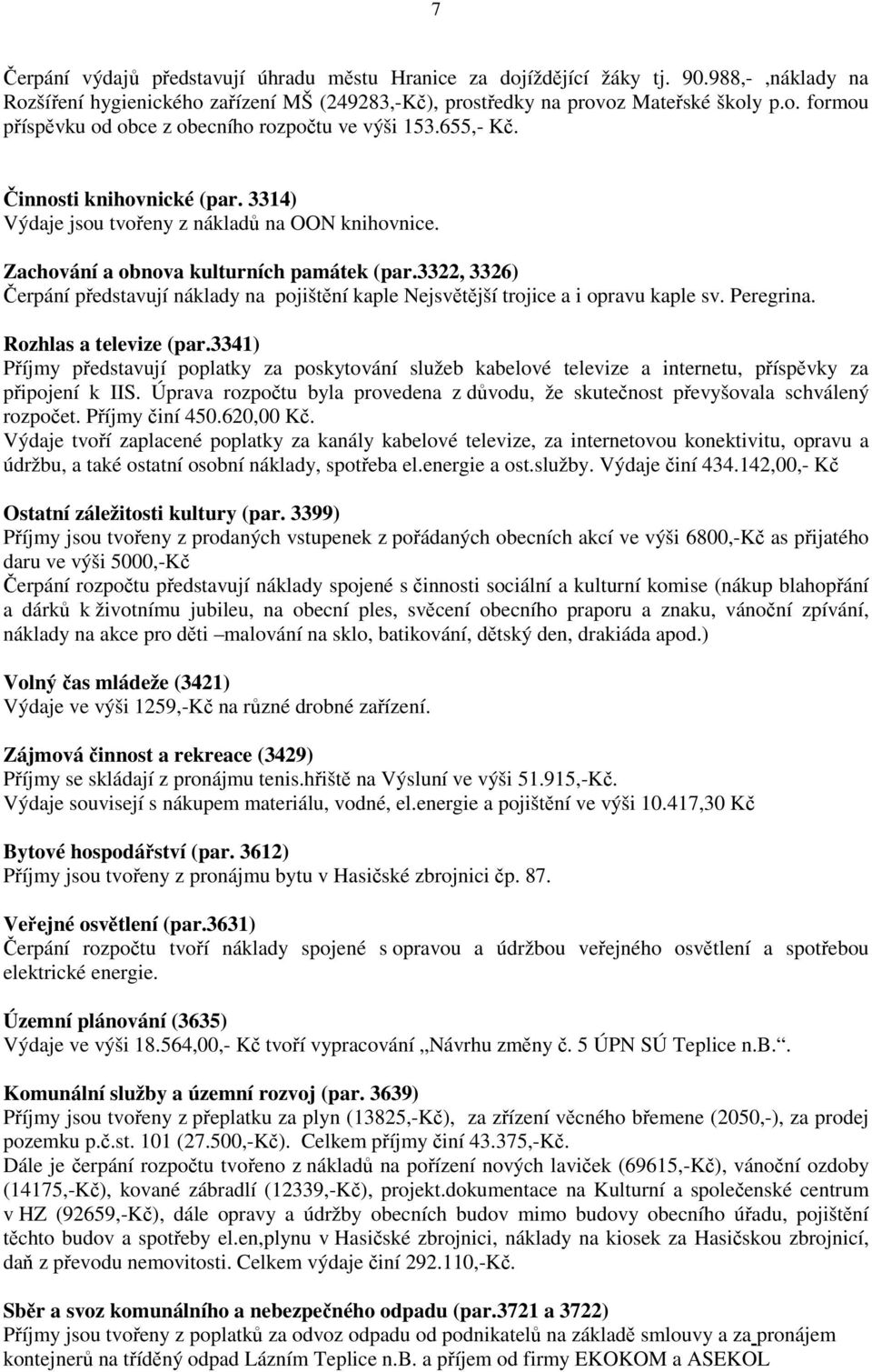 3322, 3326) Čerpání představují náklady na pojištění kaple Nejsvětější trojice a i opravu kaple sv. Peregrina. Rozhlas a televize (par.