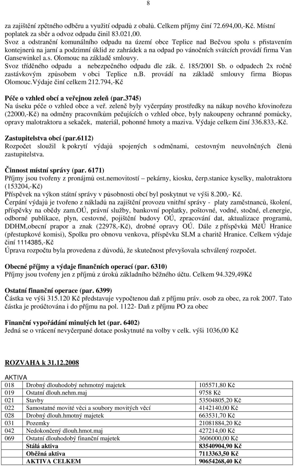 Gansewinkel a.s. Olomouc na základě smlouvy. Svoz tříděného odpadu a nebezpečného odpadu dle zák. č. 185/2001 Sb. o odpadech 2x ročně zastávkovým způsobem v obci Teplice n.b. provádí na základě smlouvy firma Biopas Olomouc.