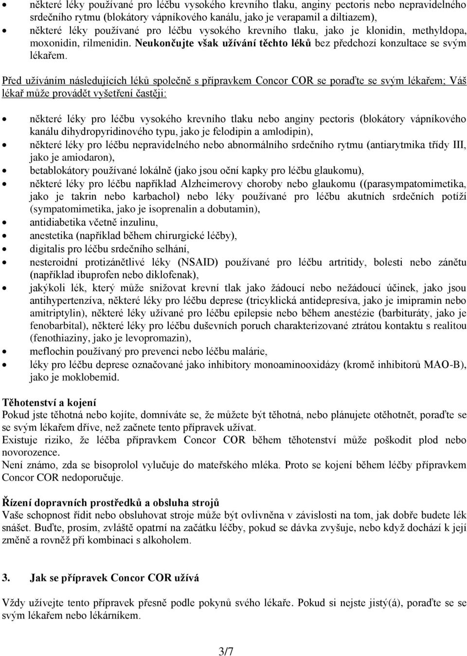 Před užíváním následujících léků společně s přípravkem Concor COR se poraďte se svým lékařem; Váš lékař může provádět vyšetření častěji: některé léky pro léčbu vysokého krevního tlaku nebo anginy