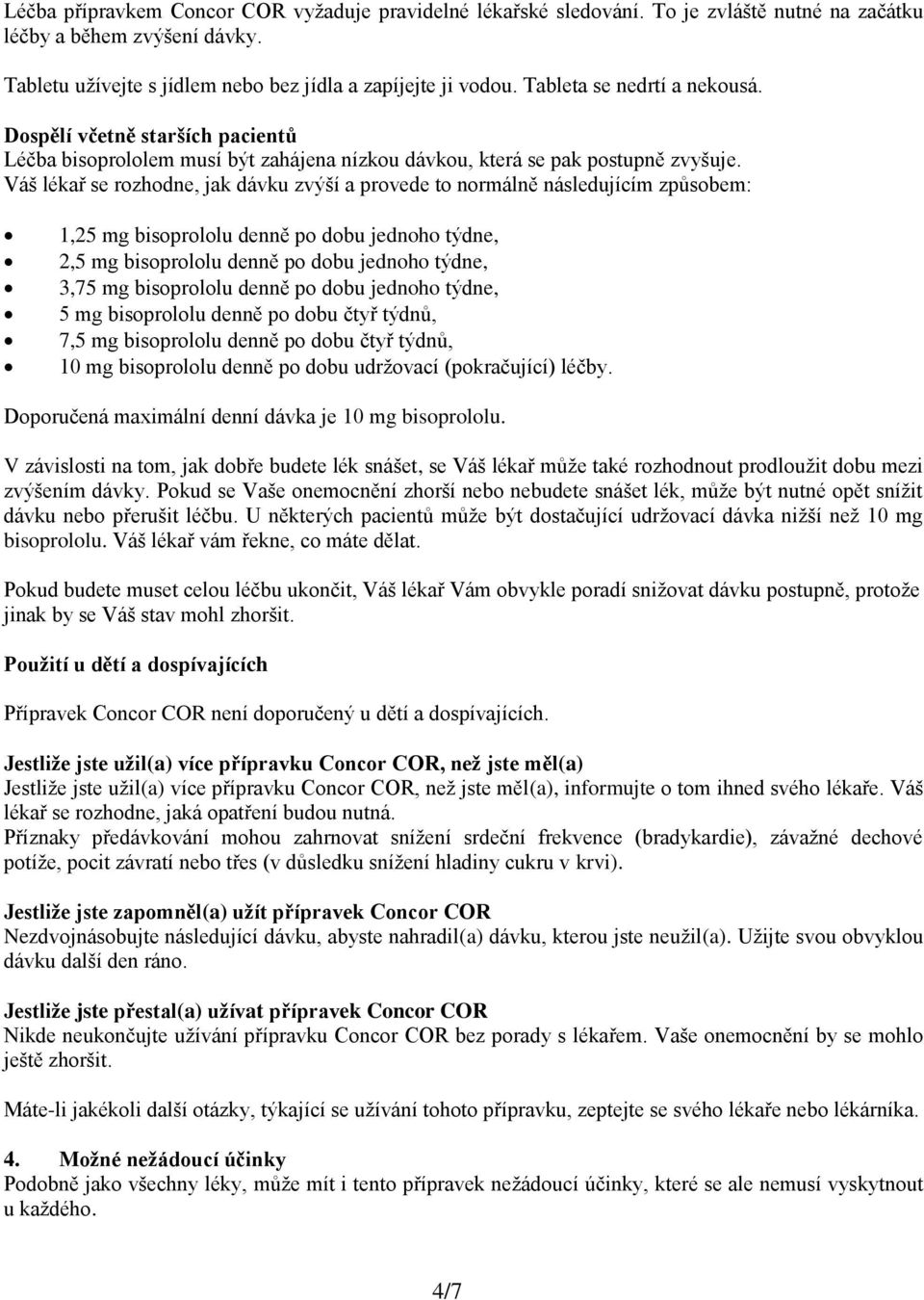 Váš lékař se rozhodne, jak dávku zvýší a provede to normálně následujícím způsobem: 1,25 mg bisoprololu denně po dobu jednoho týdne, 2,5 mg bisoprololu denně po dobu jednoho týdne, 3,75 mg