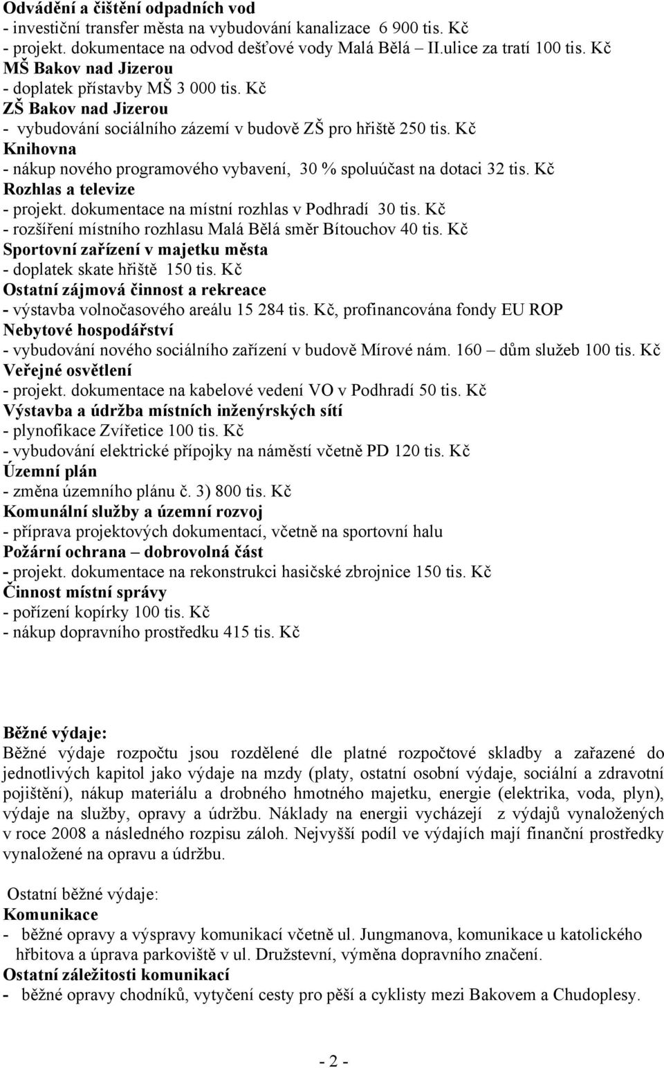 Kč Knihovna - nákup nového programového vybavení, 30 % spoluúčast na dotaci 32 tis. Kč Rozhlas a televize - projekt. dokumentace na místní rozhlas v Podhradí 30 tis.