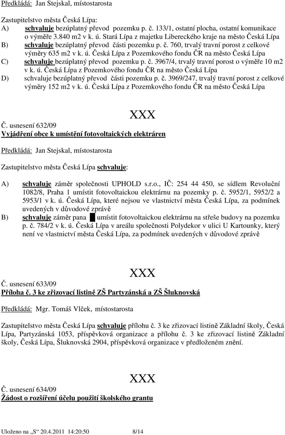 Česká Lípa z Pozemkového fondu ČR na město Česká Lípa C) schvaluje bezúplatný převod pozemku p. č. 3967/4, trvalý travní porost o výměře 10 m2 v k. ú.