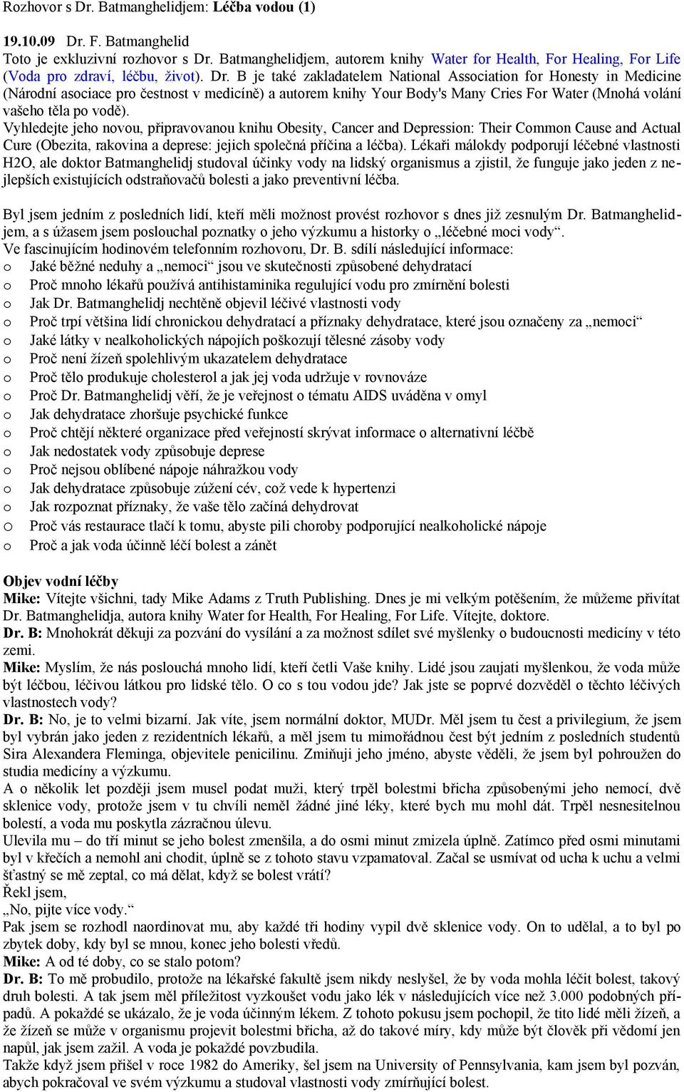 B je také zakladatelem National Association for Honesty in Medicine (Národní asociace pro čestnost v medicíně) a autorem knihy Your Body's Many Cries For Water (Mnohá volání vašeho těla po vodě).