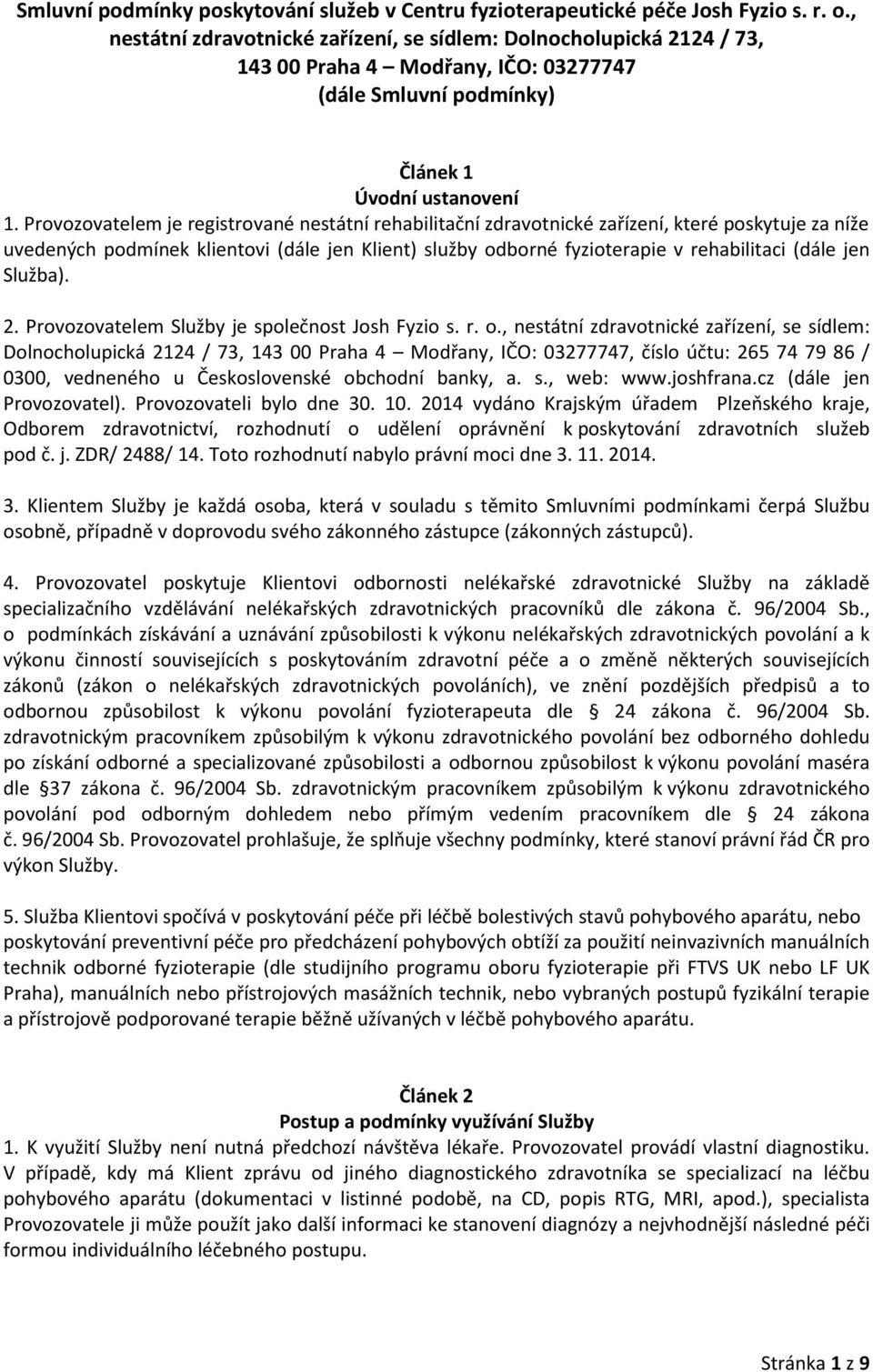 Provozovatelem je registrované nestátní rehabilitační zdravotnické zařízení, které poskytuje za níže uvedených podmínek klientovi (dále jen Klient) služby odborné fyzioterapie v rehabilitaci (dále