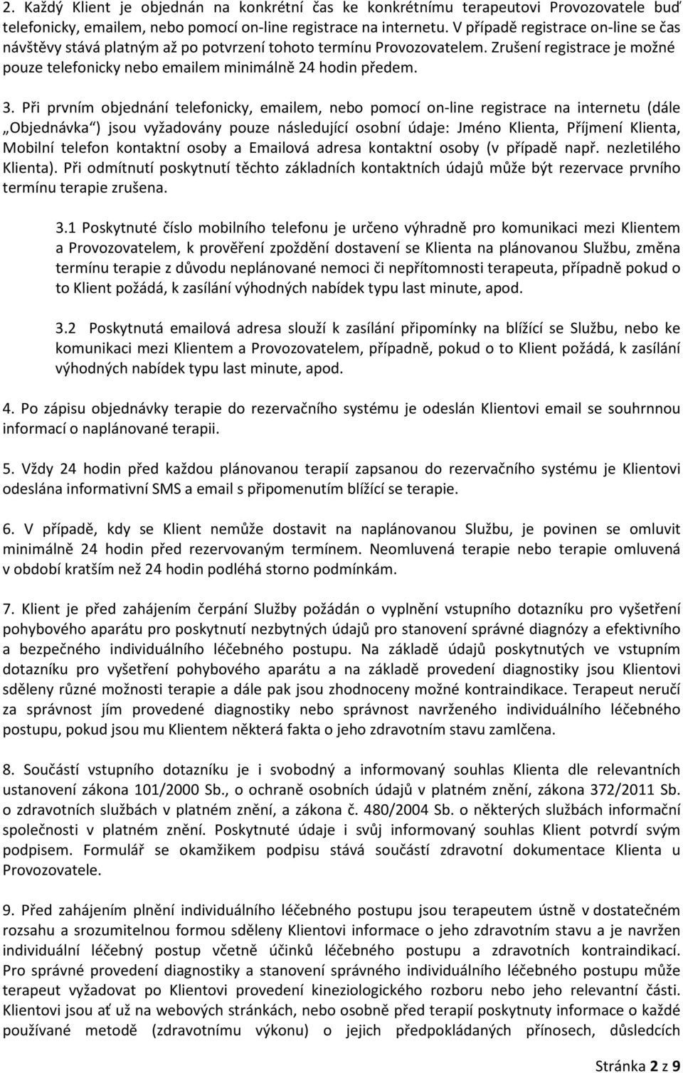 Při prvním objednání telefonicky, emailem, nebo pomocí on-line registrace na internetu (dále Objednávka ) jsou vyžadovány pouze následující osobní údaje: Jméno Klienta, Příjmení Klienta, Mobilní