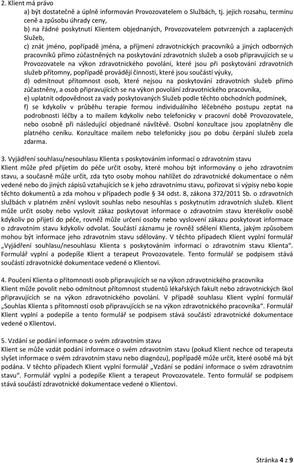 zdravotnických pracovníků a jiných odborných pracovníků přímo zúčastněných na poskytování zdravotních služeb a osob připravujících se u Provozovatele na výkon zdravotnického povolání, které jsou při