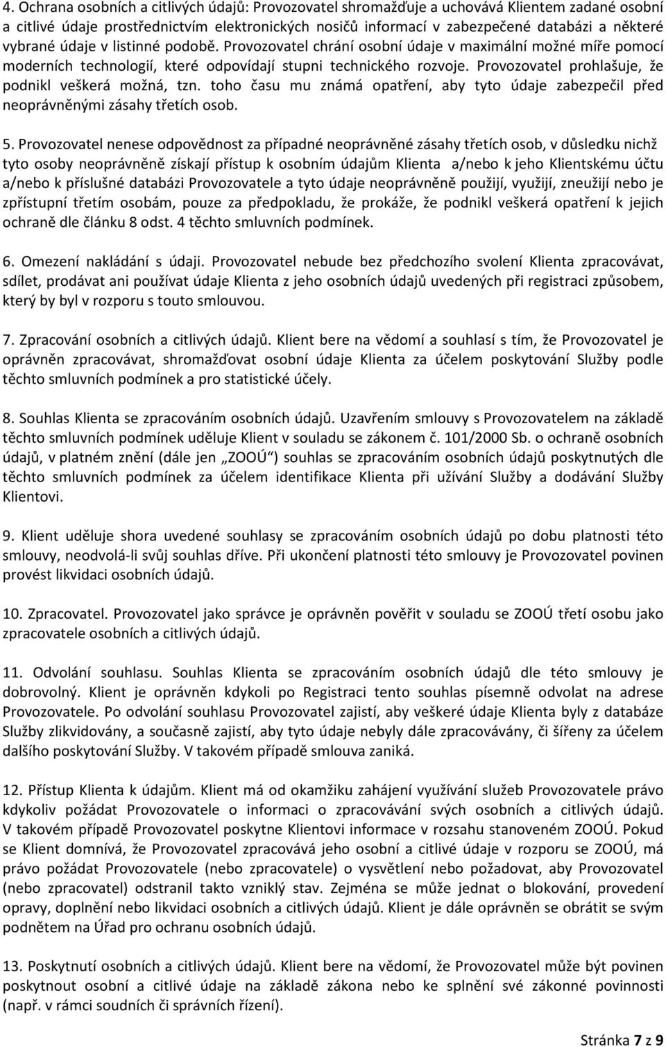 Provozovatel prohlašuje, že podnikl veškerá možná, tzn. toho času mu známá opatření, aby tyto údaje zabezpečil před neoprávněnými zásahy třetích osob. 5.