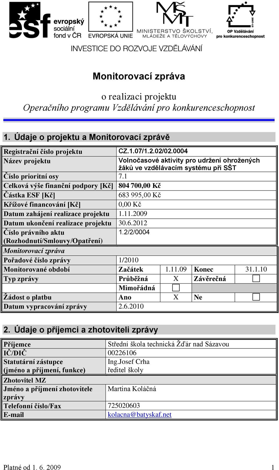 1 Celková výše finanční podpory [Kč] 804 700,00 Kč Částka ESF [Kč] 683 995,00 Kč Křížové financování [Kč] 0,00 Kč Datum zahájení realizace projektu 1.11.2009 Datum ukončení realizace projektu 30.6.2012 Číslo právního aktu 1.