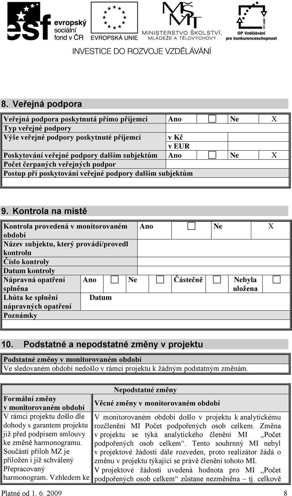 Kontrola na místě Kontrola provedená v monitorovaném Ano Ne období Název subjektu, který provádí/provedl kontrolu Číslo kontroly Datum kontroly Nápravná opatření splněna Ano Ne Částečně Nebyla