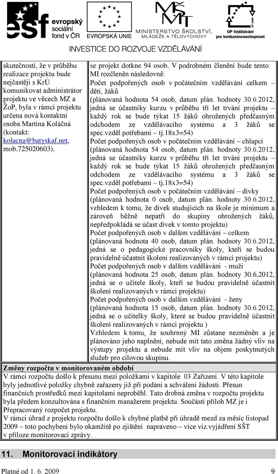 V podrobném členění bude tento MI rozčleněn následovně: Počet podpořených osob v počátečním vzdělávání celkem dětí, žáků (plánovaná hodnota 54 osob, datum plán. hodnoty 30.6.