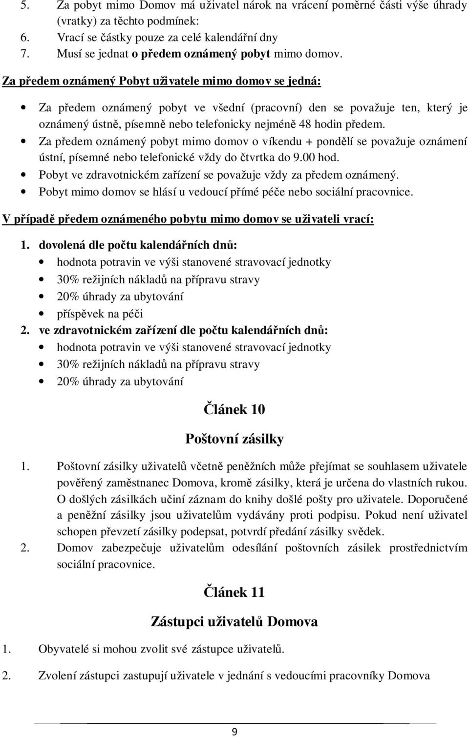 Za předem oznámený Pobyt uživatele mimo domov se jedná: Za předem oznámený pobyt ve všední (pracovní) den se považuje ten, který je oznámený ústně, písemně nebo telefonicky nejméně 48 hodin předem.