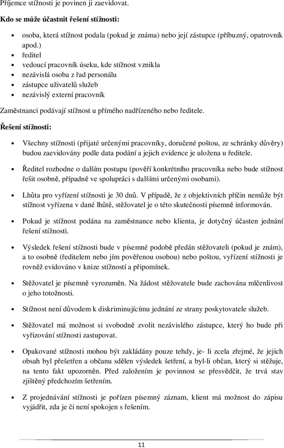 ředitele. Řešení stížnosti: Všechny stížnosti (přijaté určenými pracovníky, doručené poštou, ze schránky důvěry) budou zaevidovány podle data podání a jejich evidence je uložena u ředitele.